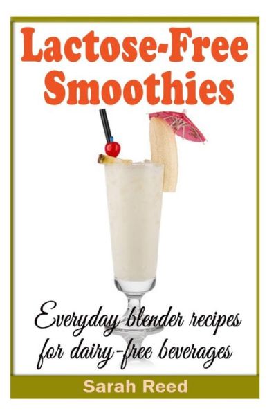 Cover for Sarah Reed · Lactose-free Smoothies: Everyday Blender Recipes for Dairy-free Beverages (Paperback Book) (2014)