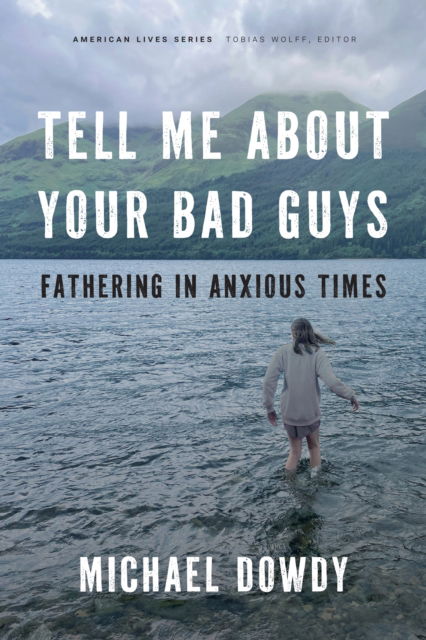 Cover for Michael Dowdy · Tell Me About Your Bad Guys: Fathering in Anxious Times - American Lives (Paperback Book) (2025)