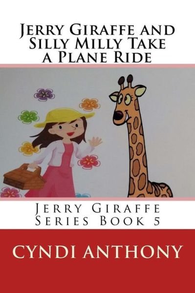 Cover for Cyndi C Anthony · Jerry Giraffe and Silly Milly Take a Plane Ride: Jerry Giraffe Series Book 5 (Taschenbuch) (2014)
