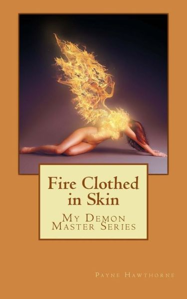 Cover for Payne Hawthorne · Fire Clothed in Skin: My Demon Master Series (Taschenbuch) (2014)