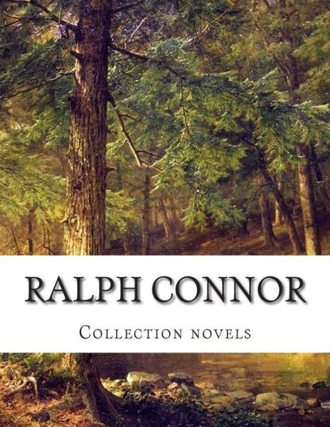 Ralph Connor, Collection Novels - Ralph Connor - Books - CreateSpace Independent Publishing Platf - 9781500653507 - July 26, 2014