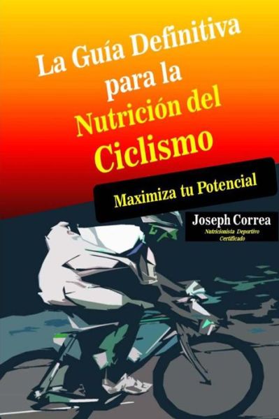 Cover for Correa (Nutricionista Deportivo Certific · La Guia Definitiva Para La Nutricion Del Ciclismo: Maximiza Tu Potencial (Paperback Book) (2014)