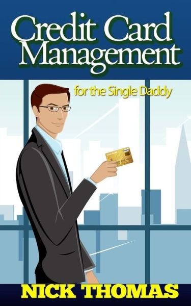 Cover for Nick Thomas · Credit Card Management for the Single Daddy: Managing Credit Card Debt Effectively and Reduce Stress in Your Life (Taschenbuch) (2015)