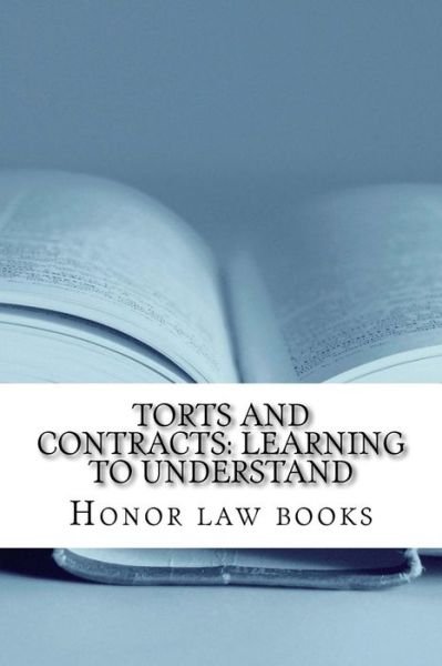 Cover for Honor Law Books · Torts and Contracts: Learning to Understand: There is a Mind Set That Prevents Learning Law School. This Book Dissolves It Using Torts and (Paperback Bog) (2015)