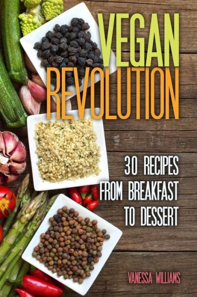 Cover for Vanessa Williams · Vegan Revolution: 30 All Time Classic Vegan Recipes, Everything from Breakfast to Dessert! (Paperback Book) (2015)