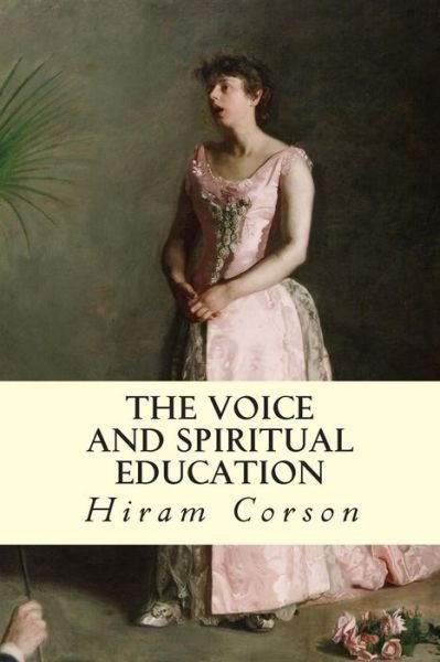 The Voice and Spiritual Education - Hiram Corson - Libros - Createspace - 9781512210507 - 15 de mayo de 2015