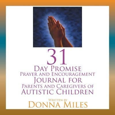 Cover for Donna Miles · 31 Day Promise Prayer and Encouragement Journal for Parents and Caregivers of Autistic Children (Paperback Bog) (2016)
