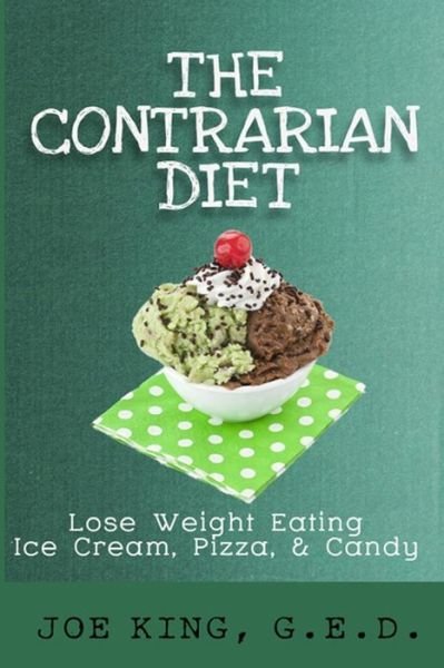 Cover for Joe King · The Contrarian Diet: Lose Weight Eating Ice Cream, Pizza, &amp; Candy (Taschenbuch) (2015)