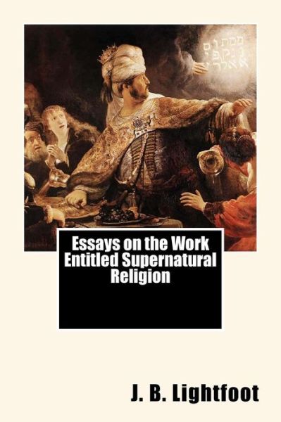 Cover for J B Lightfoot · Essays on the Work Entitled Supernatural Religion (Paperback Book) (2015)