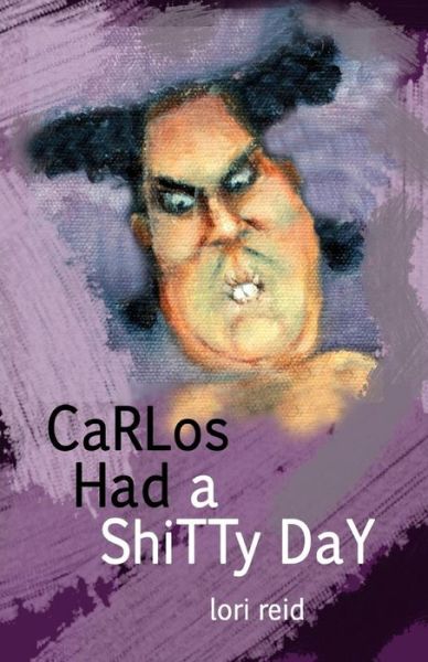 Carlos Had a Shitty Day: a Picture Book for Adults - Lori Reid - Books - Createspace - 9781517484507 - September 15, 2015