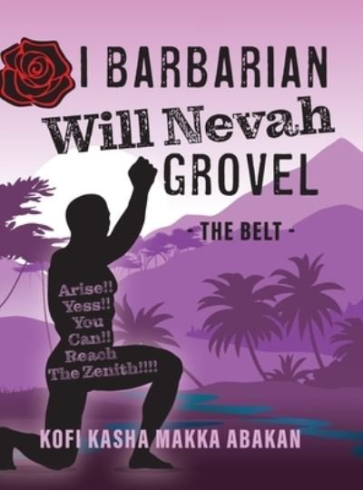 Kofi Kasha Makka Abakan · I Barbarian Will Nevah Grovel (Hardcover bog) (2021)