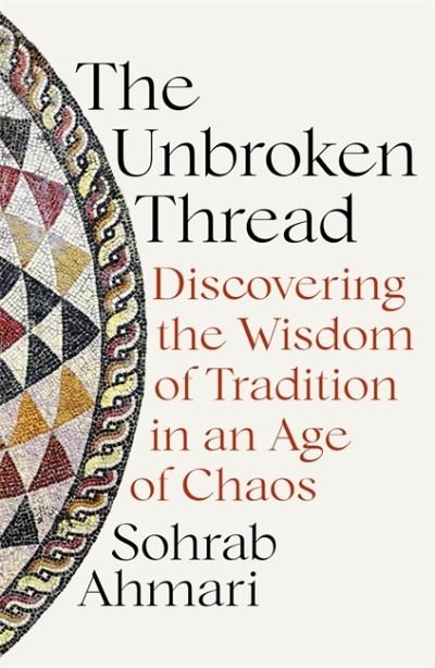 Cover for Sohrab Ahmari · The Unbroken Thread: Discovering the Wisdom of Tradition in an Age of Chaos (Inbunden Bok) (2021)