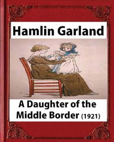 Cover for Hamlin Garland · A Daughter of the Middle Border (1921) by; Hamlin Garland ( Pulitzer Prize for Bi (Pocketbok) (2016)