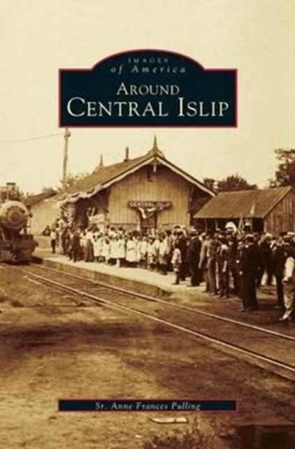 Around Central Islip - Sr Anne Frances Pulling - Böcker - Arcadia Publishing Library Editions - 9781531640507 - 1 juni 1998
