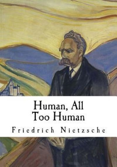 Human, All Too Human - Friedrich Wilhelm Nietzsche - Libros - Createspace Independent Publishing Platf - 9781534975507 - 29 de junio de 2016