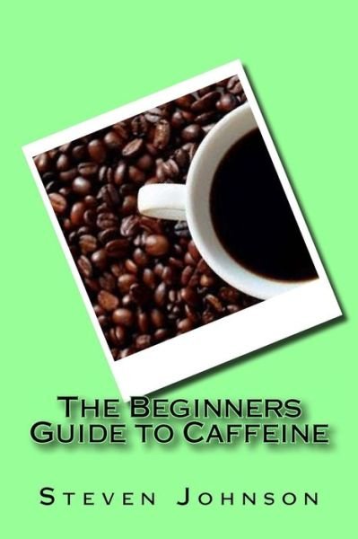 Cover for Steven Johnson · The Beginners Guide to Caffeine (Paperback Book) (2016)