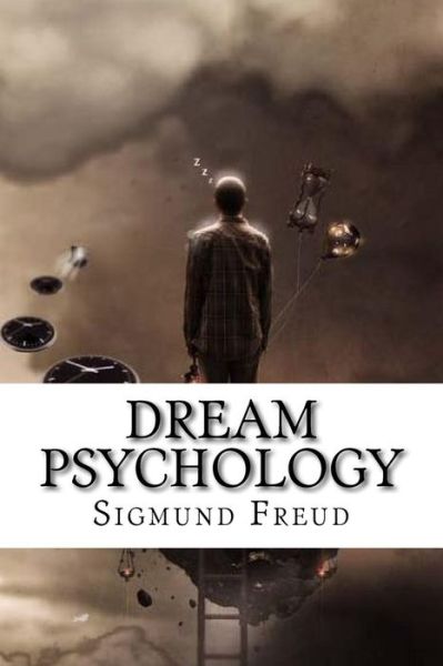 Dream Psychology Sigmund Freud - Sigmund Freud - Kirjat - Createspace Independent Publishing Platf - 9781540899507 - torstai 8. joulukuuta 2016