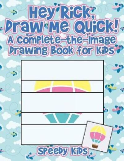 Cover for Speedy Kids · Hey Rick, Draw Me Quick! A Complete-the-Image Drawing Book for Kids (Paperback Book) (2017)