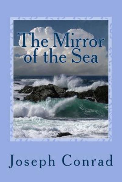 The Mirror of the Sea - Joseph Conrad - Kirjat - Createspace Independent Publishing Platf - 9781542390507 - perjantai 6. tammikuuta 2017