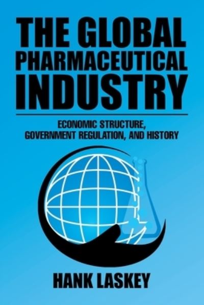 Cover for Hank Laskey · The Global Pharmaceutical Industry: Economic Structure, Government Regulation, and History (Paperback Book) (2019)