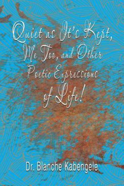 Cover for Dr Blanche Kabengele · Quiet as It'S Kept, Me Too, and Other Poetic Expressions of Life! (Paperback Book) (2018)