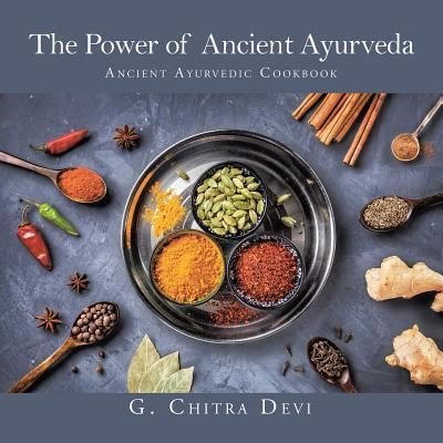 Cover for G Chitra Devi · The Power of Ancient Ayurveda: Ancient Ayurvedic Cookbook (Paperback Book) (2018)