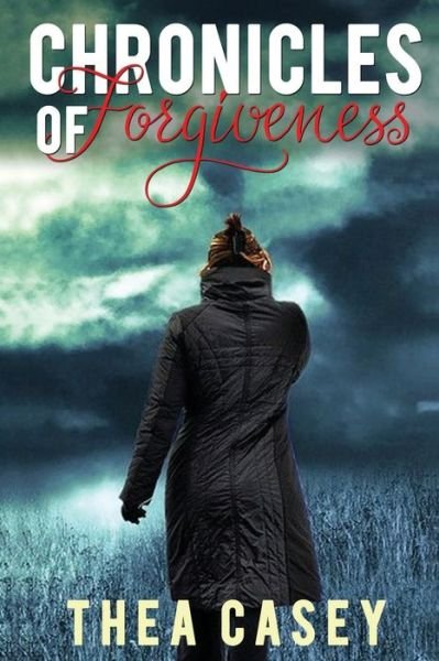 Cover for Thea Casey · Chronicles of Forgiveness (Pocketbok) (2017)