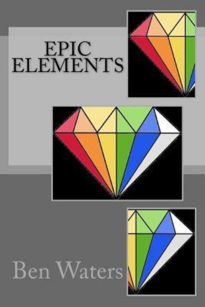 Epic Elements - Ben Waters - Książki - Createspace Independent Publishing Platf - 9781548257507 - 11 listopada 2017