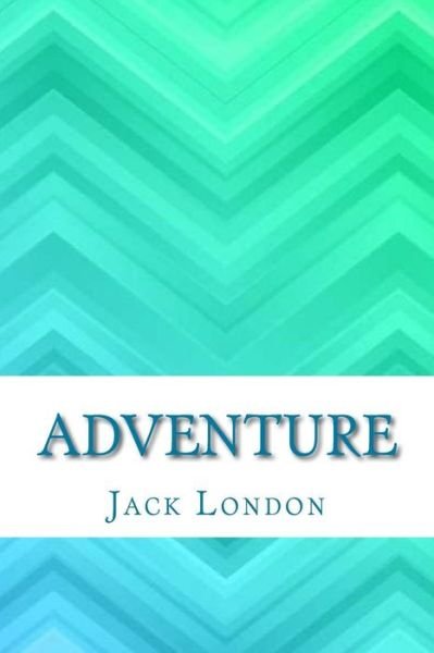 Adventure - Jack London - Books - Createspace Independent Publishing Platf - 9781548583507 - July 4, 2017