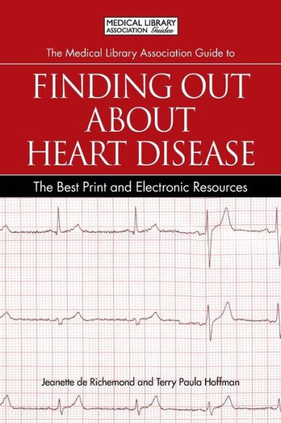 The Medical Library Association Guide to Finding Out About Heart Disease: The Best Print and Electronic Resources - The Best Print and Electronic Resources - Jeanette de Richemond - Books - Neal-Schuman Publishers Inc - 9781555707507 - June 3, 2013