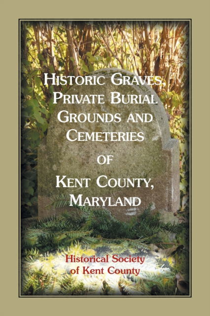 Historic Graves, Private Burial Grounds and Cemeteries of Kent County, Maryland -  - Books - Heritage Books, Inc. - 9781585494507 - October 2, 2019