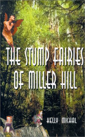 The Stump Fairies of Miller Hill - Kelly Michal - Bøger - 1st Book Library - 9781587218507 - 20. oktober 2000