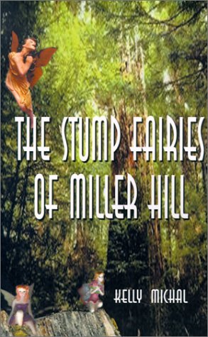 The Stump Fairies of Miller Hill - Kelly Michal - Kirjat - 1st Book Library - 9781587218507 - perjantai 20. lokakuuta 2000