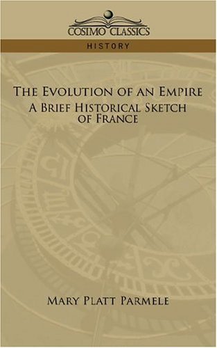 Cover for Mary Platt Parmele · The Evolution of an Empire: a Brief Historical Sketch of France (Taschenbuch) (2013)