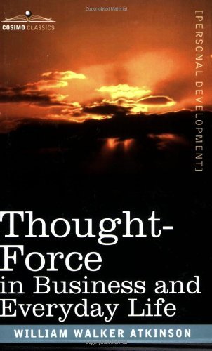 Thought-force in Business and Everyday Life - William Walker Atkinson - Kirjat - Cosimo Classics - 9781602061507 - torstai 1. maaliskuuta 2007