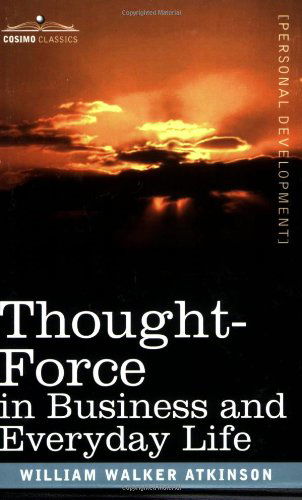 Thought-force in Business and Everyday Life - William Walker Atkinson - Books - Cosimo Classics - 9781602061507 - March 1, 2007