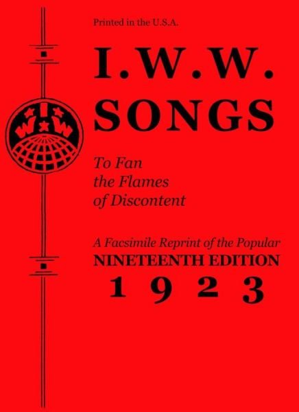 Cover for Industrial Workers of the World · I.W.W. Songs To Fan The Flames of Discontent: A Facsimile Reprint of the Nineteenth Edition (1923) of the Little Red Song Book (Pocketbok) (2016)
