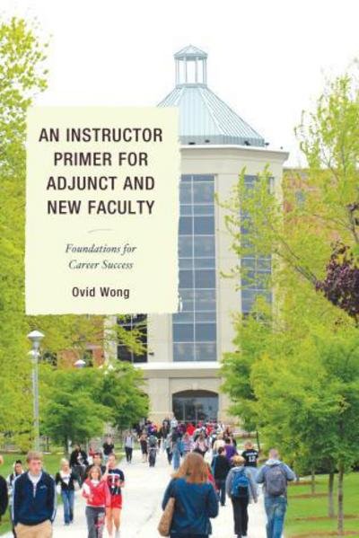 An Instructor Primer for Adjunct and New Faculty: Foundations for Career Success - Ovid K. Wong - Books - Rowman & Littlefield - 9781610486507 - April 9, 2013