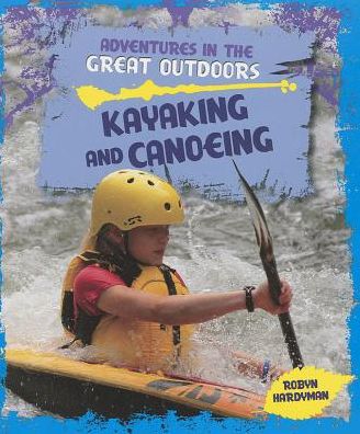 Cover for Robyn Hardyman · Kayaking and Canoeing (Adventures in the Great Outdoors (Windmill)) (Hardcover Book) (2013)