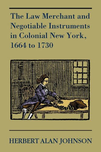 Cover for Herbert Alan Johnson · The Law Merchant and Negotiable Instruments in Colonial New York, 1664 to 1730 (Paperback Book) [Reprint edition] (2010)