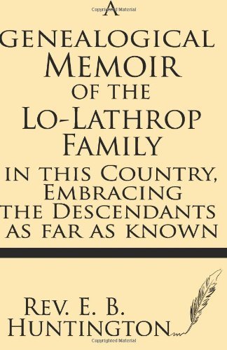 A Genealogical Memoir of the Lo-lathrop Family in This Country, Embracing the Descendants, As Far As Known - Rev. E. B. Huntington - Books - Windham Press - 9781628450507 - June 12, 2013