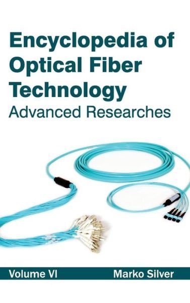 Cover for Marko Silver · Encyclopedia of Optical Fiber Technology: Volume Vi (Advanced Researches) (Hardcover Book) (2015)