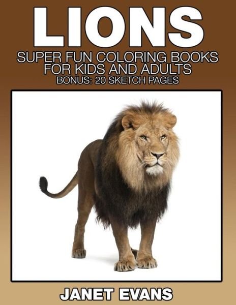 Cover for Janet Evans · Lions: Super Fun Coloring Books for Kids and Adults (Bonus: 20 Sketch Pages) (Paperback Bog) (2014)