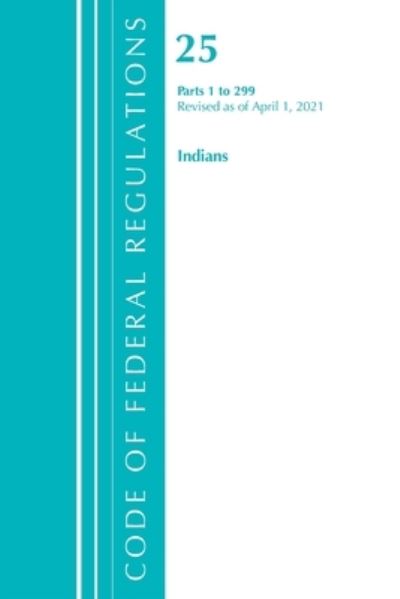 Cover for Office Of The Federal Register (U.S.) · Code of Federal Regulations, Title 25 Indians 1-299, Revised as of April 1, 2021 - Code of Federal Regulations, Title 25 Indians (Paperback Book) (2022)