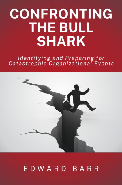 Confronting the Bull Shark: Identifying and Preparing for Catastrophic Organizational Events - Edward Barr - Bücher - Business Expert Press - 9781637427507 - 31. Januar 2025