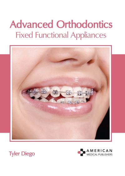 Cover for Tyler Diego · Advanced Orthodontics: Fixed Functional Appliances (Hardcover Book) (2022)