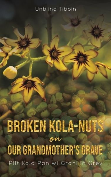 Cover for Unblind Tibbin · Broken Kola-Nuts on Our Grandmother's Grave (Hardcover Book) (2021)