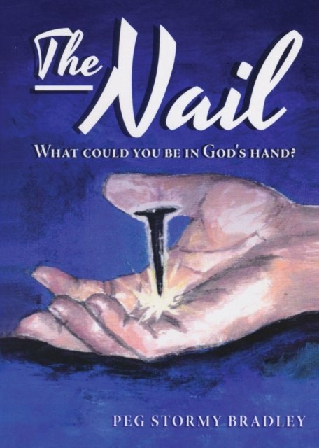 Cover for Peg Stormy Bradley · The Nail: What Could You Be In God's Hand? (Paperback Book) (2020)