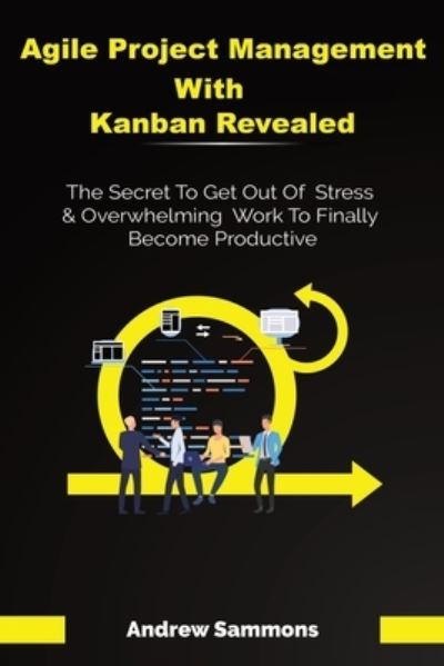 Agile Project Management With Kanban Revealed - Andrew Sammons - Książki - M & M Limitless Online Inc. - 9781646960507 - 21 listopada 2019