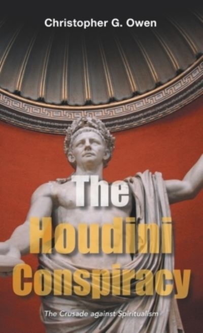 Cover for Christopher G Owen · The Houdini Conspiracy: The Crusade Against Spiritualism (Hardcover Book) (2021)